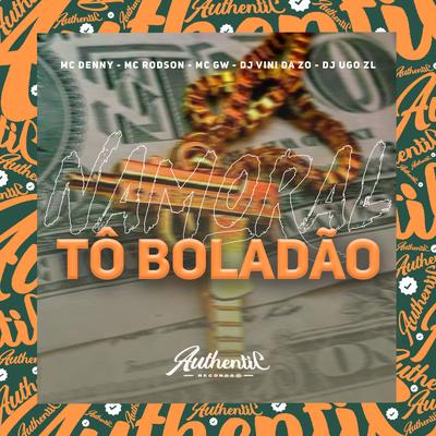 Namoral, Tô Boladão By DJ VINI DA ZO, Dj Ugo ZL, MC Denny, Mc Gw, Mc Rodson's cover