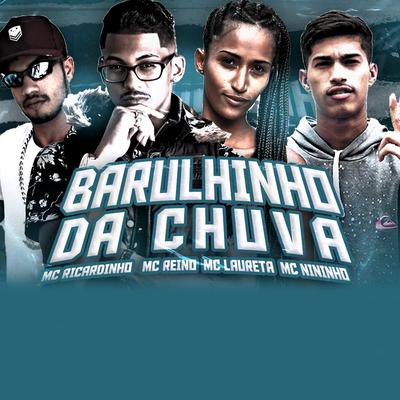 Barulhinho da Chuva (feat. Mc Nininho) (Brega Funk) By MC Reino, MC Ricardinho, Mc Laureta, Mc Nininho's cover