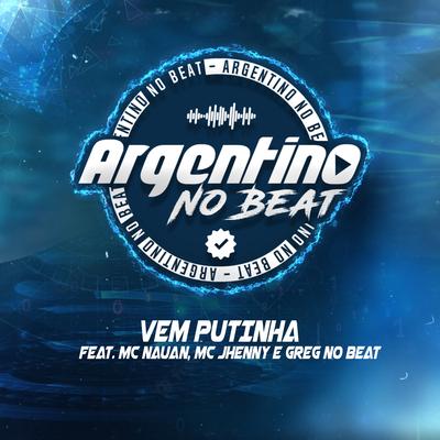 Vem Putinha (feat. mc jhenny, Mc Nauan, GREG NO BEAT) (feat. mc jhenny, Mc Nauan & GREG NO BEAT) By Argentino No Beat, mc jhenny, MC Nauan, GREG NO BEAT's cover