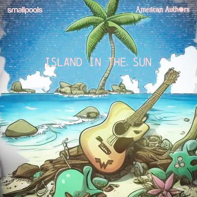 Island In The Sun By Smallpools, American Authors's cover