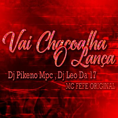 Vai Chacoalha O Lança By Dj Pikeno Mpc, MC Fefe Original, DJ Léo da 17's cover