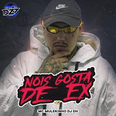 NOIS GOSTA DE EX By DJ DH, Club Dz7, mc mulekinho's cover
