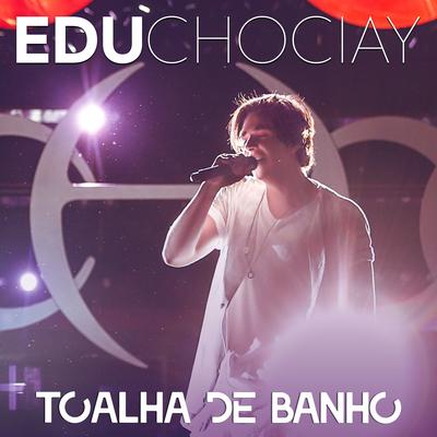 Toalha de Banho (Ao Vivo) By Edu Chociay's cover