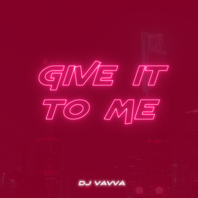 Give It to Me (Extended Mix) By DJ Vavva's cover
