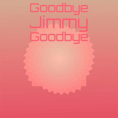 Goodbye Jimmy Goodbye's cover