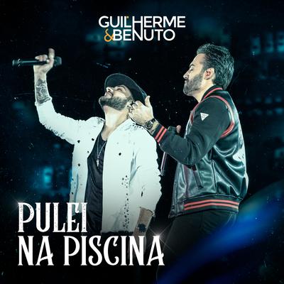 Pulei na Piscina (Ao Vivo) By Guilherme & Benuto's cover