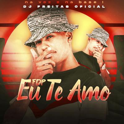 FDP Eu Te Amo By Dj Freitas Oficial, Mc Carol's cover