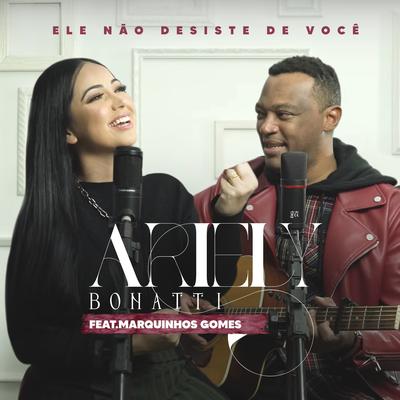 Ele Não Desiste de Você By Ariely Bonatti, Marquinhos Gomes's cover