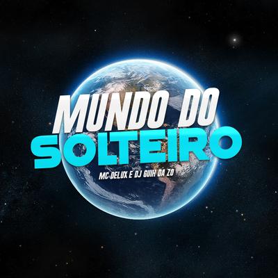 Mundo do Solteiro By Mc Delux, DJ Guih Da ZO's cover