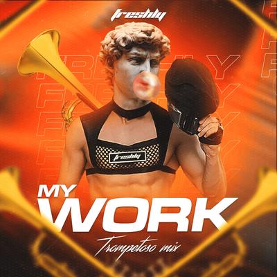 My Work (Trompetoso Mix) By DJ Freshly's cover