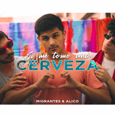 Si Me Tomo Una Cerveza By Migrantes, Alico, Nico Valdi's cover