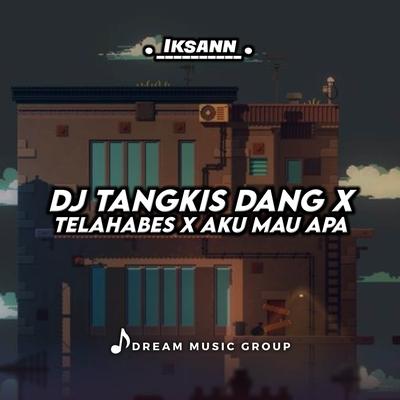 DJ Tangkis Dang X Telahabes X Aku Mau Apa By Iksann's cover