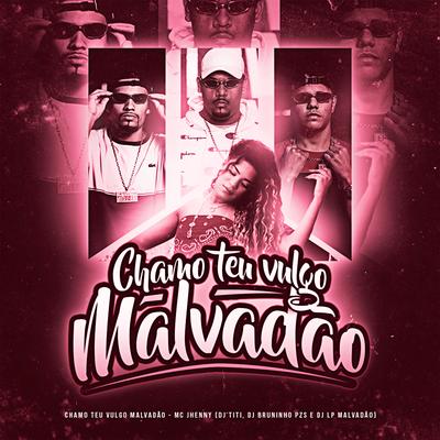 Chamo Teu Vulgo Malvadão (feat. mc jhenny) By Dj Bruninho Pzs, DJ TITÍ OFICIAL, DJ LP MALVADÃO, mc jhenny's cover