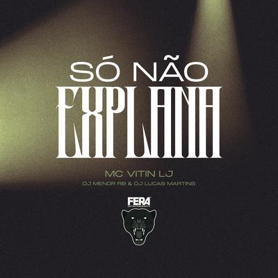 Só Não Explana By Mc Vitin do LJ, DjMenorRB, Dj Lucas Martins's cover