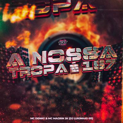 A NOSSA TROPA É 157 By CLUB DA DZ7, Mc Magrin 2k, DJ Lukinhas 011, MC Denny's cover