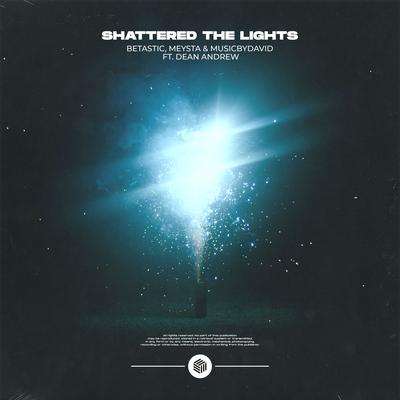 Shattered The Lights By BETASTIC, MEYSTA, MusicByDavid, Dean Andrew's cover