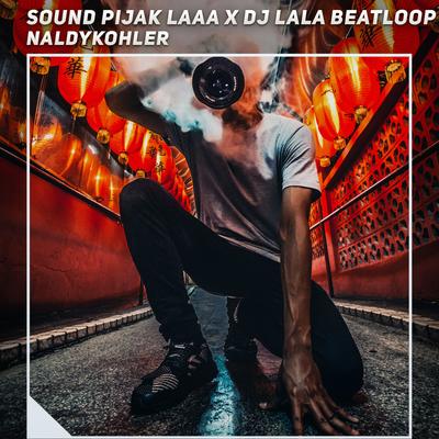 Sound Pijak Laaa X Dj Lala Beatloop By NaldyKohler's cover