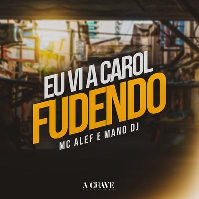 Eu vi a Carol Fudendo By Mc Alef, Mano DJ's cover
