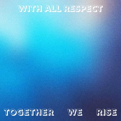 Together We Rise By With All Respect's cover