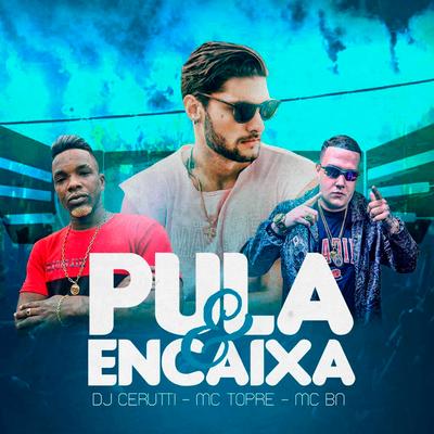 Pula e Encaixa By Mc Topre, MC BN, DJ Cerutti's cover
