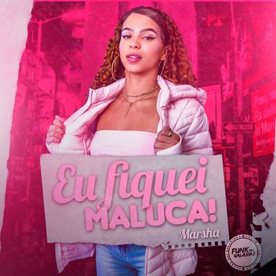 Eu Fiquei Maluca By MC Marsha, DJ KOSTA 22's cover