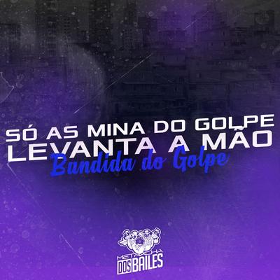 Só as Mina do Golpe Levanta a Mão / Bandida do Golpe By Mc Rennan, Dj Mano Lost's cover