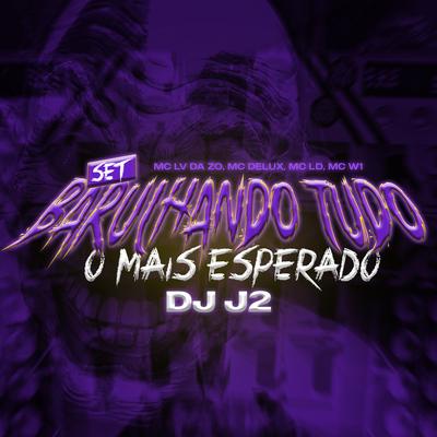 Set Barulhando Tudo o Mais Esperado DJ J2 By DJ J2, Mc Delux, Tropa da W&S, mc lv da zo, MC W1, MC LD's cover