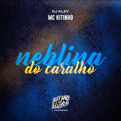 Neblina do Caralho By Mc Kitinho, DJ Kley's cover