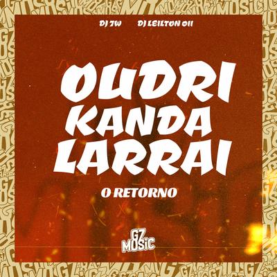 Oudri Kanda Larrai - O Retorno By DJ 7W, DJ LEILTON 011's cover