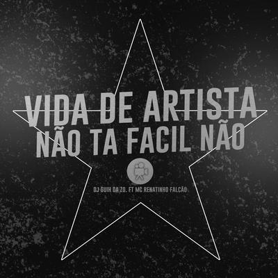 Vida de Artista Não Ta Facil Não By DJ Guih Da ZO, MC Renatinho Falcão's cover