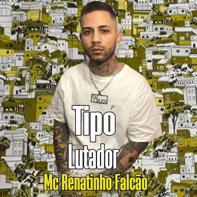 Tipo Lutador By MC Renatinho Falcão, DJ GRZS's cover