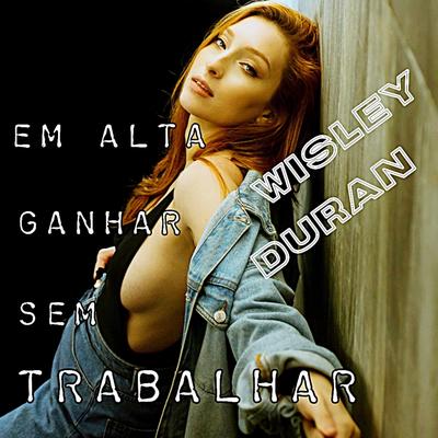 Em Alta Ganhar Sem Trabalhar By WISLEY DURAN's cover