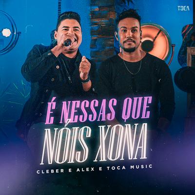 É Nessas Que Nóis Xona By Toca Music, Cleber & Alex's cover