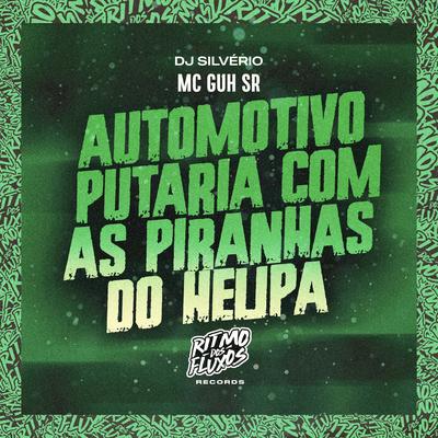 Automotivo Putaria Com as Piranhas do Helipa By MC Guh SR, DJ Silvério's cover