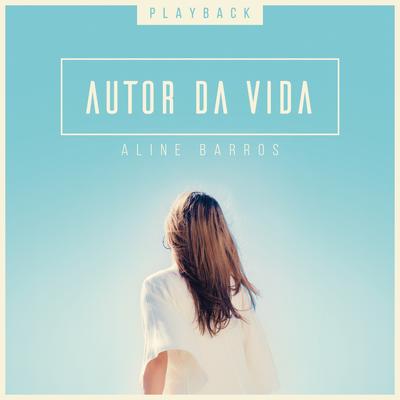 Autor da Vida (Playback) By Aline Barros's cover