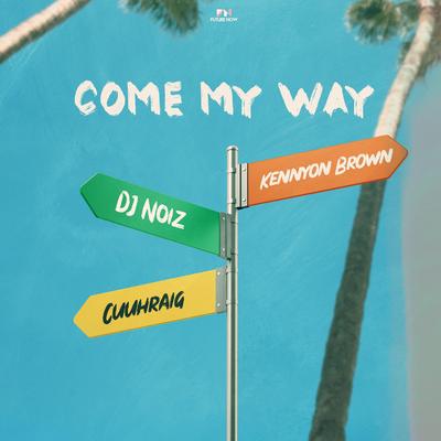 Come My Way By DJ Noiz, Kennyon Brown, Cuuhraig's cover