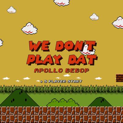 We Don't Play Dat By Apollo Bebop's cover