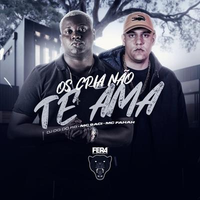 Os Cria Não Te Ama By Dj Dg Do Rb, MC Saci, MC Fahah's cover