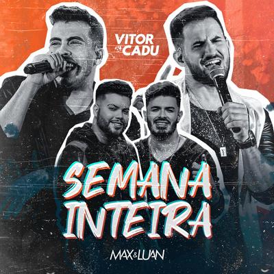 Semana Inteira By Vitor & Cadu, Max e Luan's cover