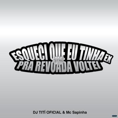 Esqueci Que Eu Tinha Ex Vs pra Revoada Voltei By DJ TITÍ OFICIAL, Mc Sapinha's cover