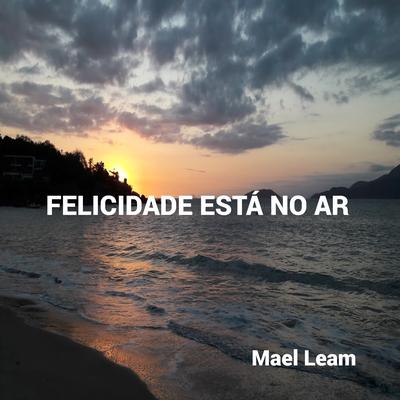 Felicidade Está no Ar By Mael Leam's cover