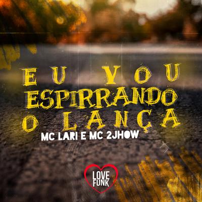 Eu Vou Espirrando o Lança By Mc Lari, MC 2JHOW's cover