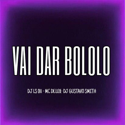 VAI DAR BOLOLO MC DELUX-DJ LS 011-DJ GUSTAVO SMITH By DJ LS 011, DJ Gustavo Smith, Mc Delux's cover
