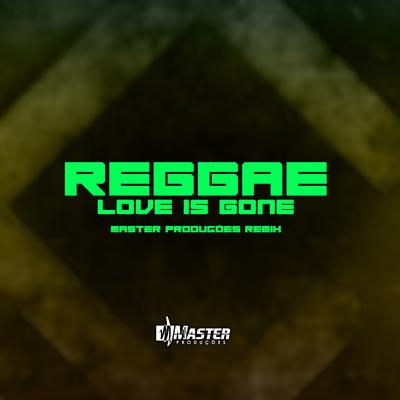 Reggae Love Is Gone By Master Produções Remix's cover