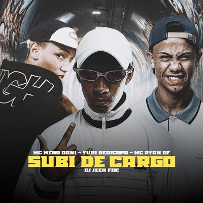 Subi de Cargo By MC Meno Dani, Yuri Redicopa, MC Ryan GF, DJ Jeeh FDC's cover
