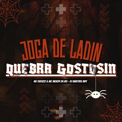 JOGA DE LADINHO QUEBRA GOSTOSIN By DJ MARTINS MPC, MC Rafa 22, MC MENOR DA MS's cover