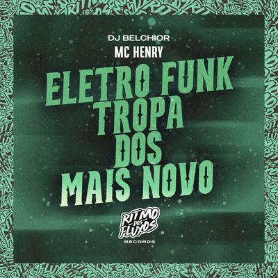 Eletro Funk Tropa dos Mais Novo By DJ Belchior, MC Henry's cover