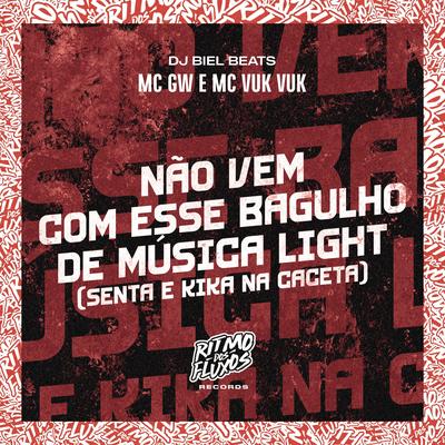 Não Vem Com Esse Bagulho de Música Light (Senta e Kika na Caceta) By Mc Gw, Mc Vuk Vuk, DJ Biel Beats's cover