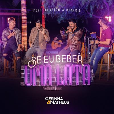 Se Eu Beber uma Lata (feat. Clayton & Romário) By Cesinha e Matheus, Clayton & Romário's cover
