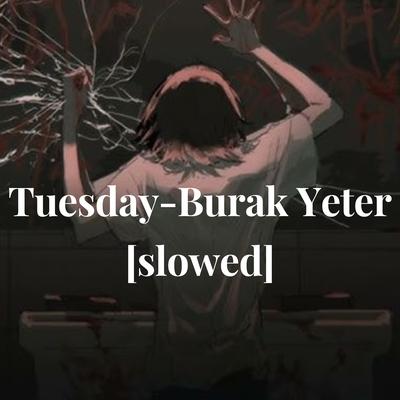 Tuesday-Burak Yeter [slowed]'s cover